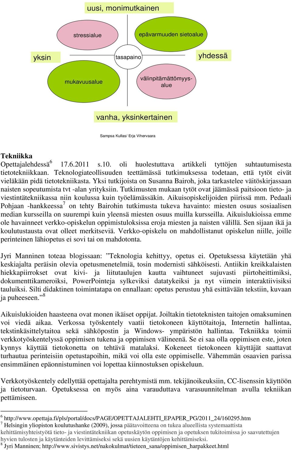 Yksi tutkijoista on Susanna Bairoh, joka tarkastelee väitöskirjassaan naisten sopeutumista tvt -alan yrityksiin.