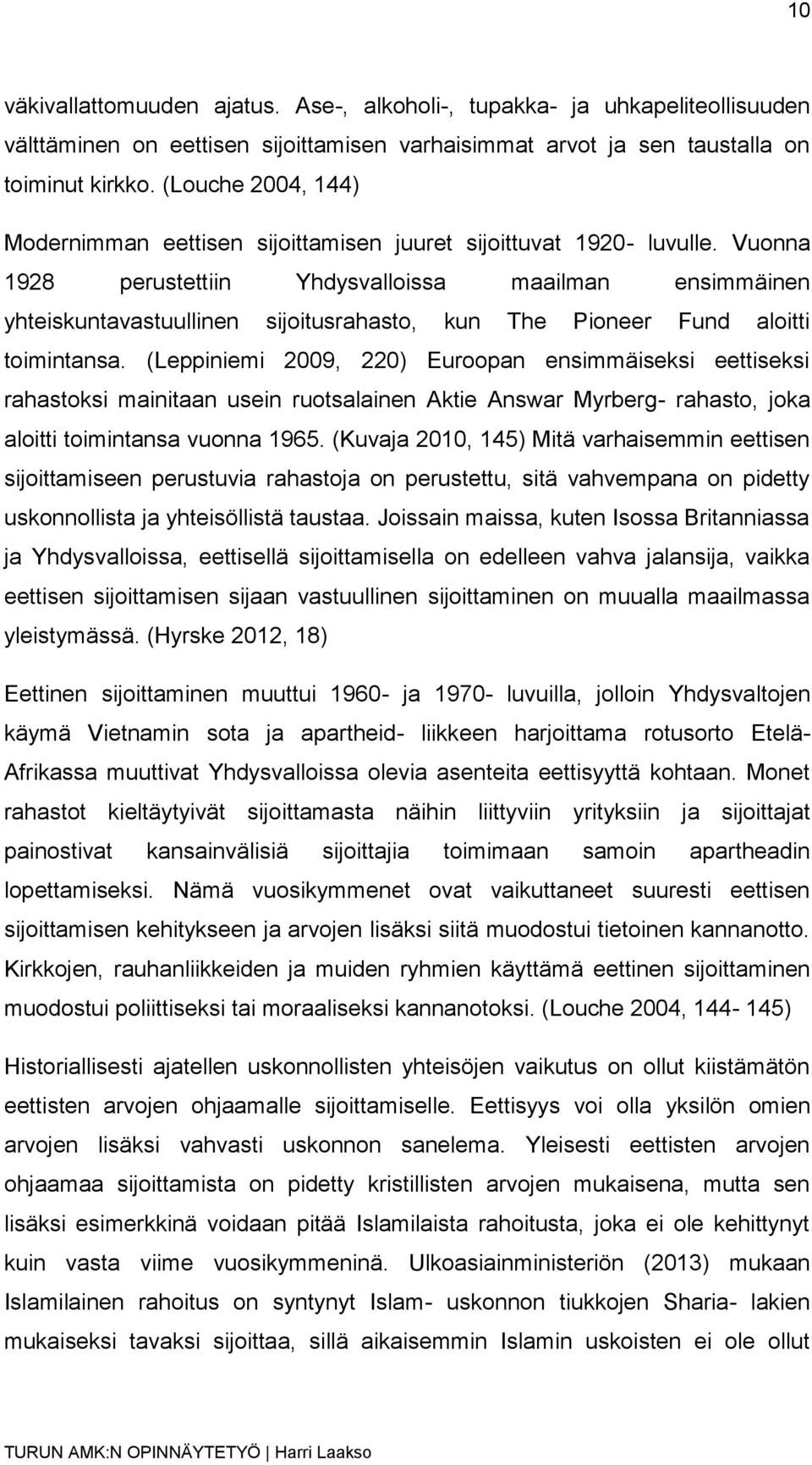 Vuonna 1928 perustettiin Yhdysvalloissa maailman ensimmäinen yhteiskuntavastuullinen sijoitusrahasto, kun The Pioneer Fund aloitti toimintansa.