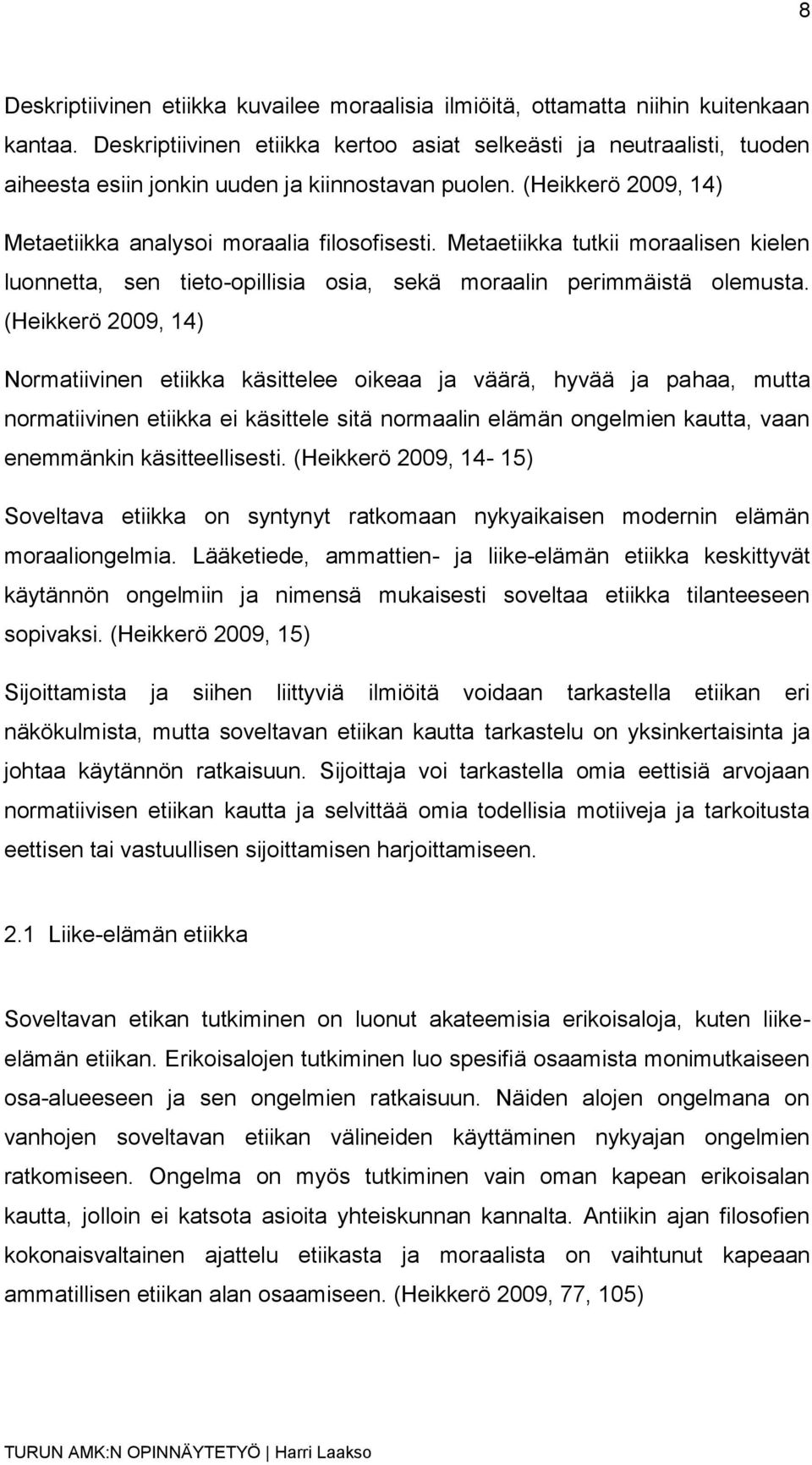 Metaetiikka tutkii moraalisen kielen luonnetta, sen tieto-opillisia osia, sekä moraalin perimmäistä olemusta.