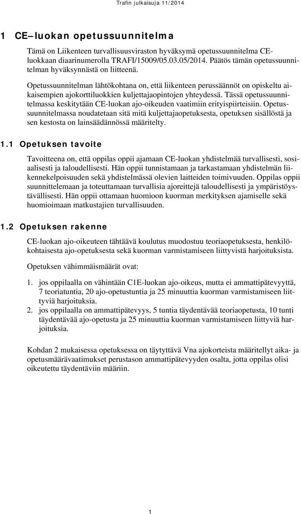 Tässä opetussuunnitelmassa keskitytään CE-luokan ajo-oikeuden vaatimiin erityispiirteisiin.