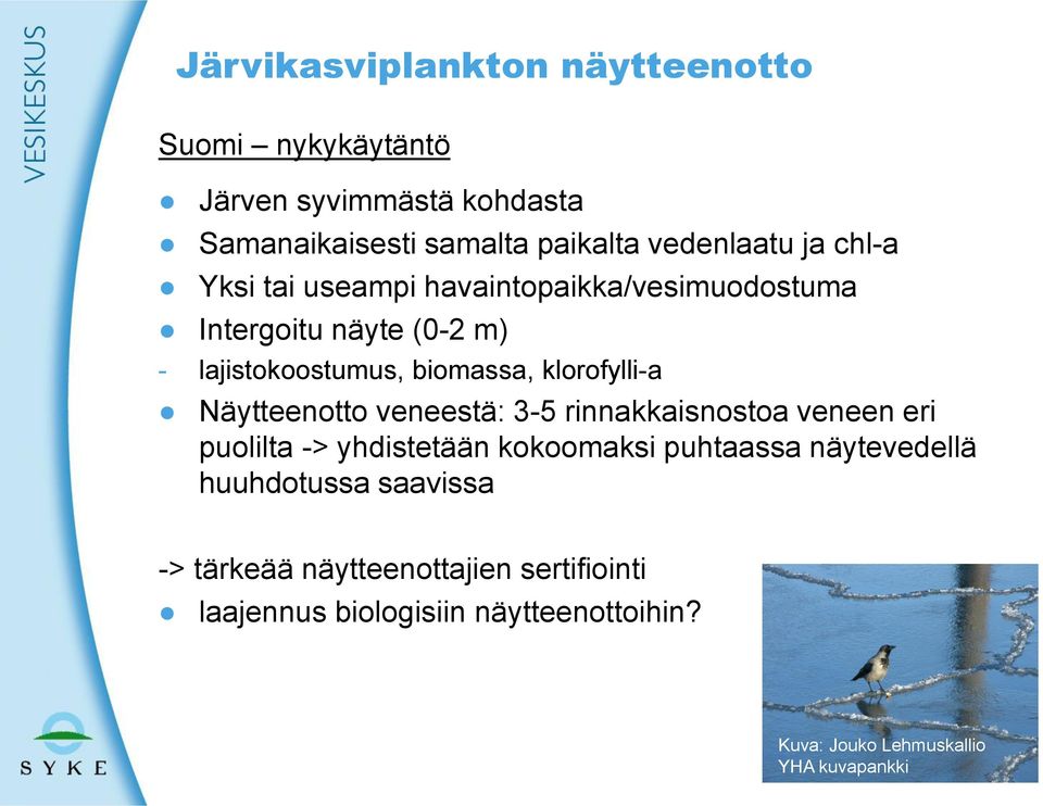 Näytteenotto veneestä: 3-5 rinnakkaisnostoa veneen eri puolilta -> yhdistetään kokoomaksi puhtaassa näytevedellä huuhdotussa