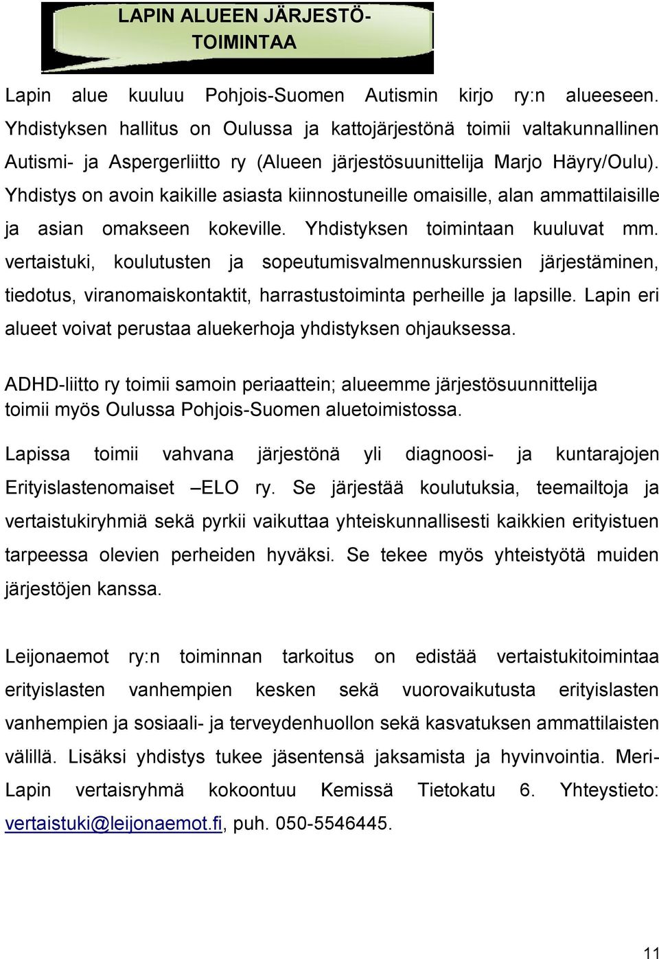 Yhdistys on avoin kaikille asiasta kiinnostuneille omaisille, alan ammattilaisille ja asian omakseen kokeville. Yhdistyksen toimintaan kuuluvat mm.