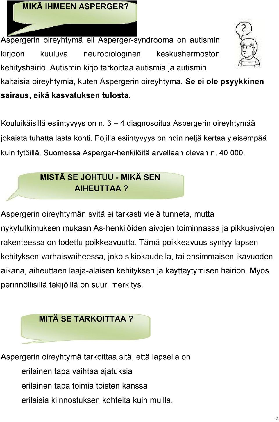 3 4 diagnosoitua Aspergerin oireyhtymää jokaista tuhatta lasta kohti. Pojilla esiintyvyys on noin neljä kertaa yleisempää kuin tytöillä. Suomessa Asperger-henkilöitä arvellaan olevan n. 40 000.