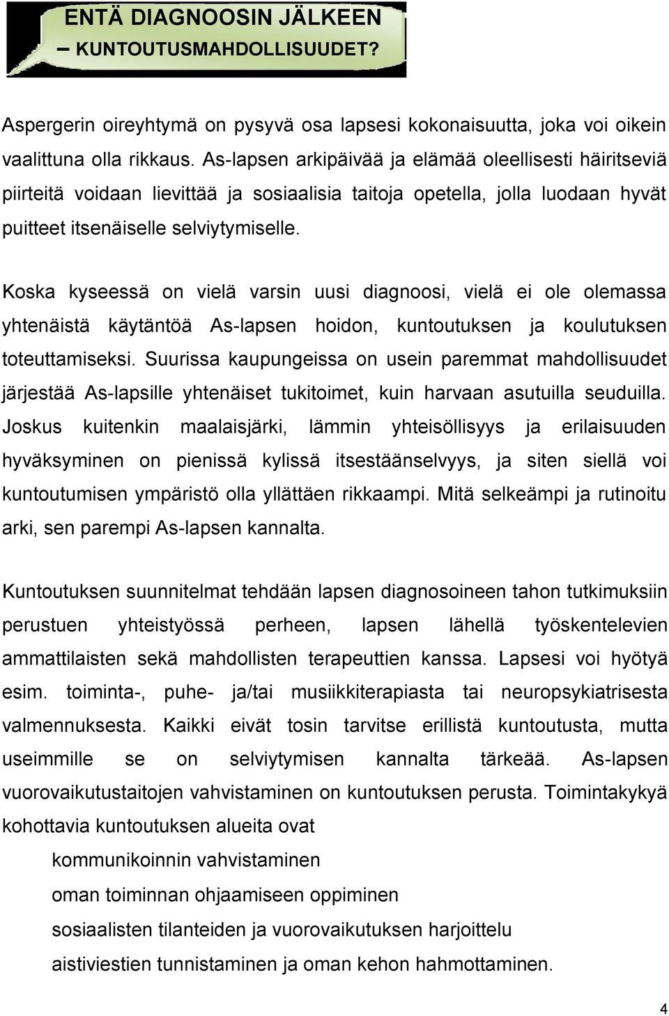 Koska kyseessä on vielä varsin uusi diagnoosi, vielä ei ole olemassa yhtenäistä käytäntöä As-lapsen hoidon, kuntoutuksen ja koulutuksen toteuttamiseksi.