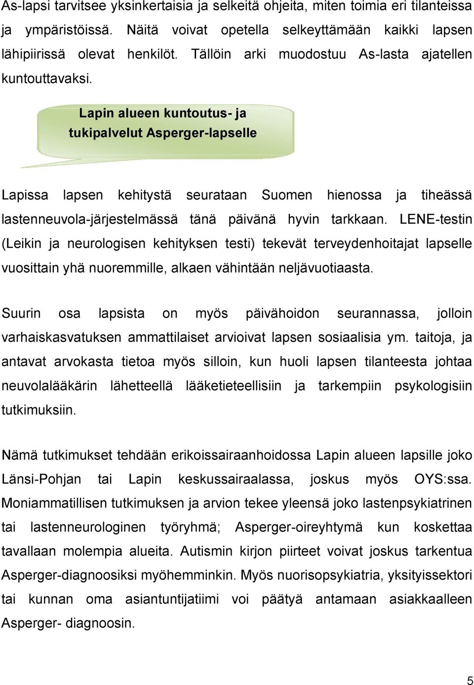 Lapin alueen kuntoutus- ja tukipalvelut Asperger-lapselle Lapissa lapsen kehitystä seurataan Suomen hienossa ja tiheässä lastenneuvola-järjestelmässä tänä päivänä hyvin tarkkaan.