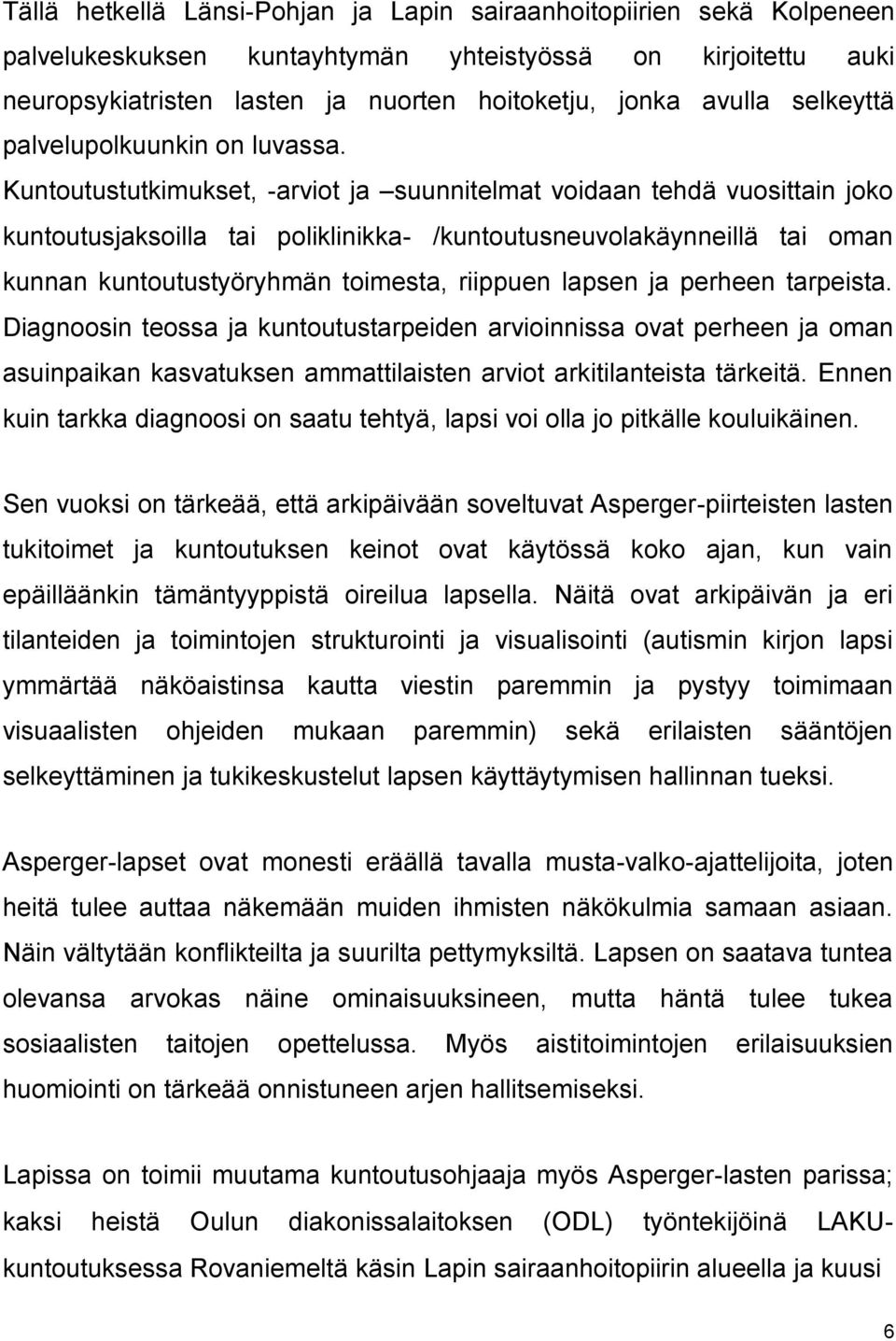 Kuntoutustutkimukset, -arviot ja suunnitelmat voidaan tehdä vuosittain joko kuntoutusjaksoilla tai poliklinikka- /kuntoutusneuvolakäynneillä tai oman kunnan kuntoutustyöryhmän toimesta, riippuen