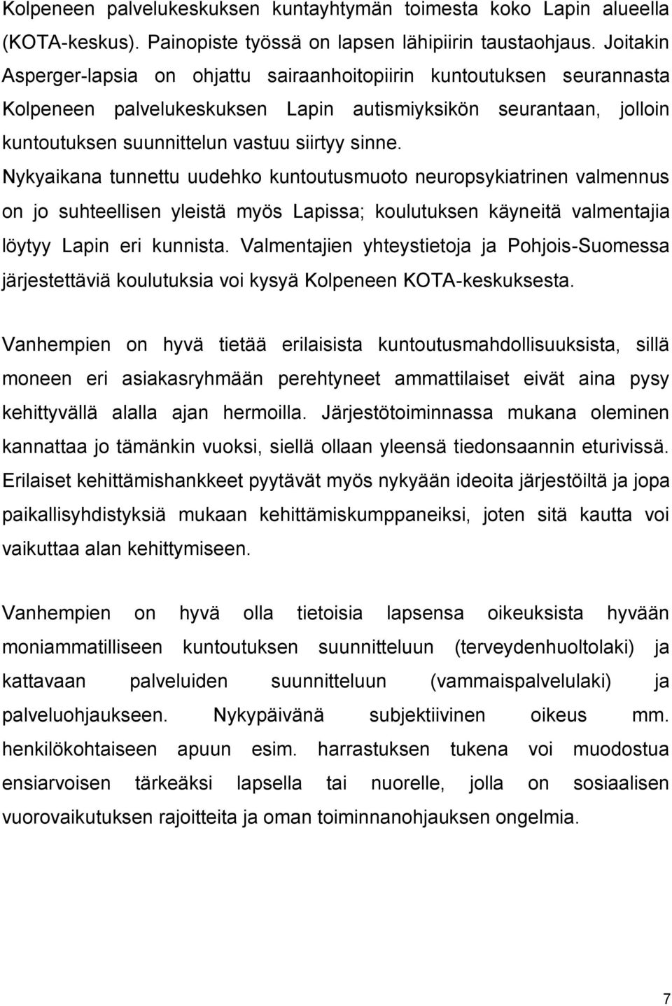 Nykyaikana tunnettu uudehko kuntoutusmuoto neuropsykiatrinen valmennus on jo suhteellisen yleistä myös Lapissa; koulutuksen käyneitä valmentajia löytyy Lapin eri kunnista.