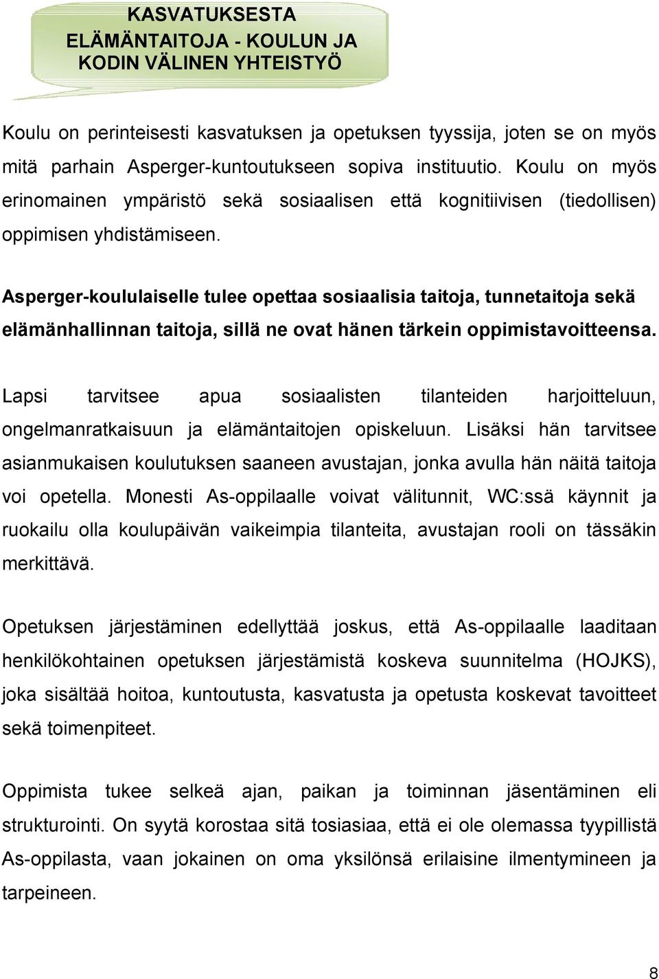 Asperger-koululaiselle tulee opettaa sosiaalisia taitoja, tunnetaitoja sekä elämänhallinnan taitoja, sillä ne ovat hänen tärkein oppimistavoitteensa.