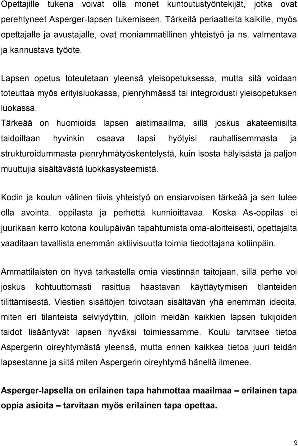 Lapsen opetus toteutetaan yleensä yleisopetuksessa, mutta sitä voidaan toteuttaa myös erityisluokassa, pienryhmässä tai integroidusti yleisopetuksen luokassa.