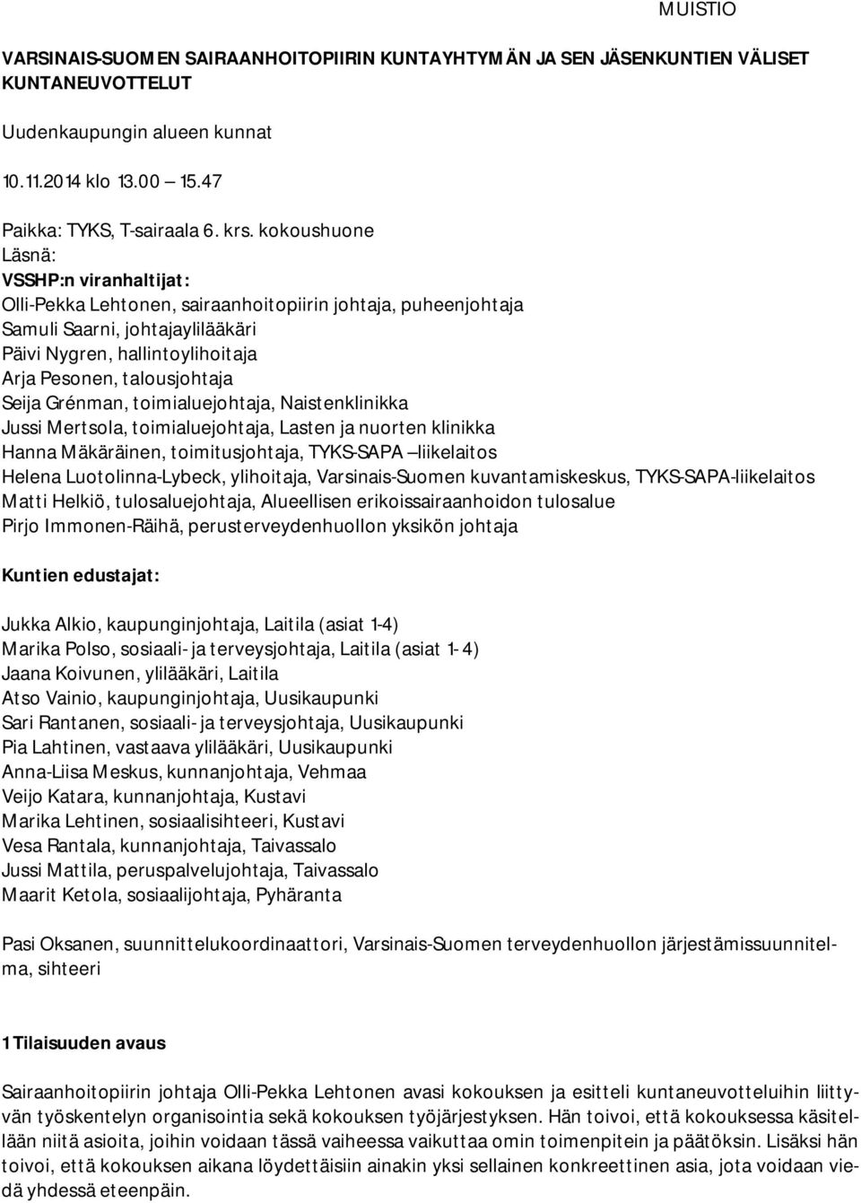 Seija Grénman, toimialuejohtaja, Naistenklinikka Jussi Mertsola, toimialuejohtaja, Lasten ja nuorten klinikka Hanna Mäkäräinen, toimitusjohtaja, TYKS-SAPA liikelaitos Helena Luotolinna-Lybeck,