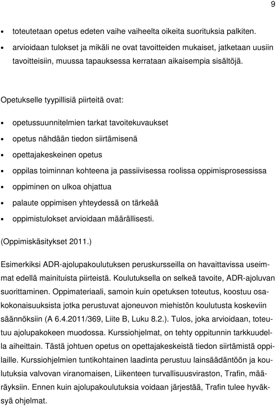 Opetukselle tyypillisiä piirteitä ovat: opetussuunnitelmien tarkat tavoitekuvaukset opetus nähdään tiedon siirtämisenä opettajakeskeinen opetus oppilas toiminnan kohteena ja passiivisessa roolissa