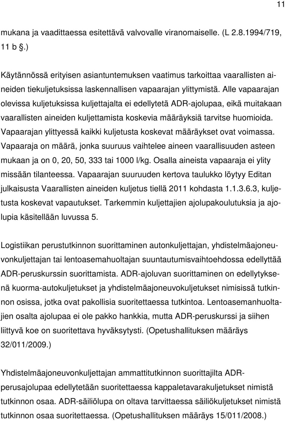 Alle vapaarajan olevissa kuljetuksissa kuljettajalta ei edellytetä ADR-ajolupaa, eikä muitakaan vaarallisten aineiden kuljettamista koskevia määräyksiä tarvitse huomioida.