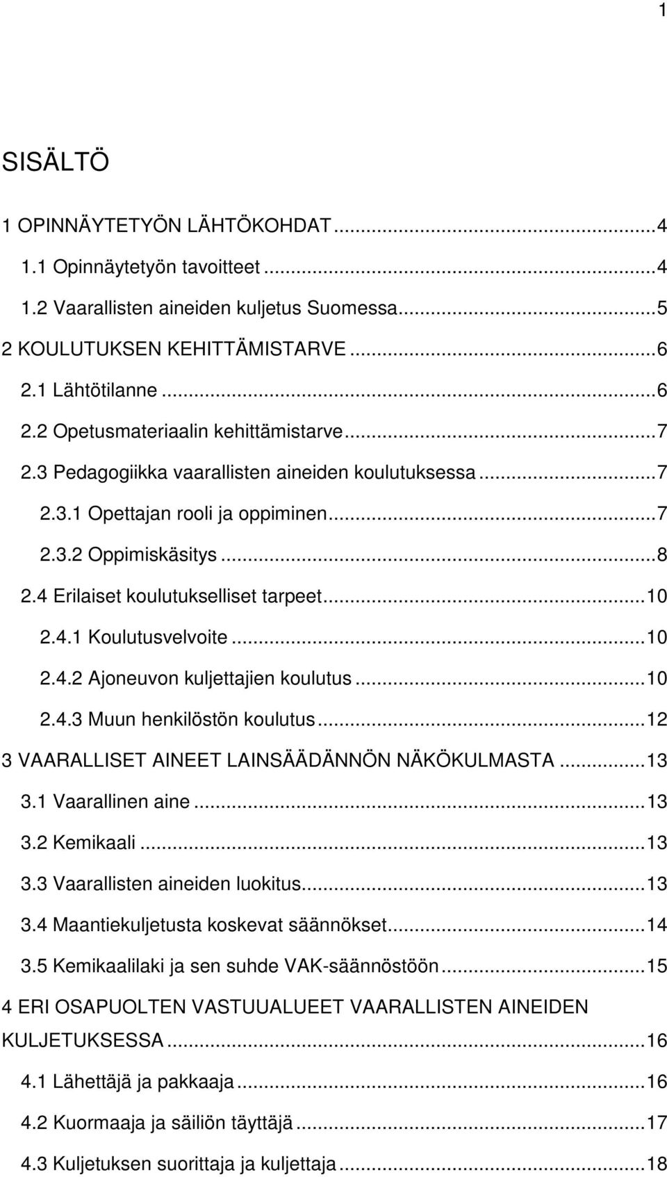 .. 10 2.4.2 Ajoneuvon kuljettajien koulutus... 10 2.4.3 Muun henkilöstön koulutus... 12 3 VAARALLISET AINEET LAINSÄÄDÄNNÖN NÄKÖKULMASTA... 13 3.1 Vaarallinen aine... 13 3.2 Kemikaali... 13 3.3 Vaarallisten aineiden luokitus.