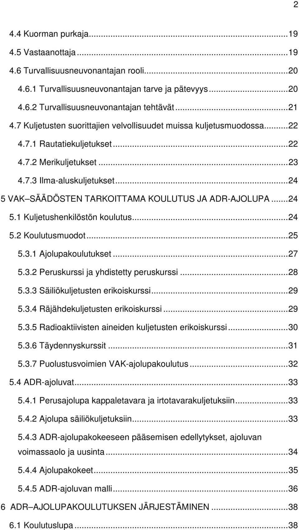 .. 24 5 VAK SÄÄDÖSTEN TARKOITTAMA KOULUTUS JA ADR-AJOLUPA... 24 5.1 Kuljetushenkilöstön koulutus... 24 5.2 Koulutusmuodot... 25 5.3.1 Ajolupakoulutukset... 27 5.3.2 Peruskurssi ja yhdistetty peruskurssi.