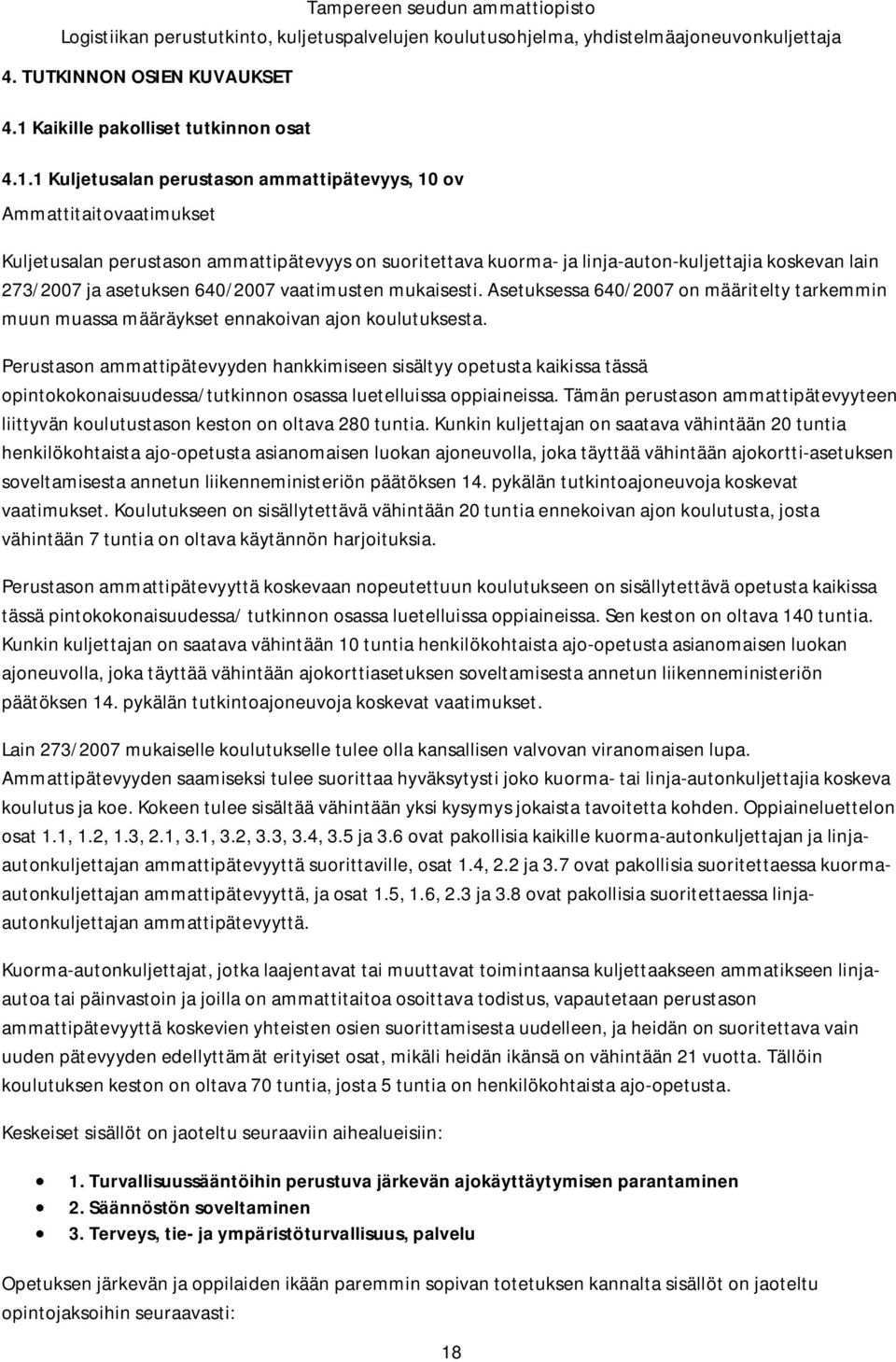 1 Kuljetusalan perustason ammattipätevyys, 10 ov Ammattitaitovaatimukset Kuljetusalan perustason ammattipätevyys on suoritettava kuorma- ja linja-auton-kuljettajia koskevan lain 273/2007 ja asetuksen