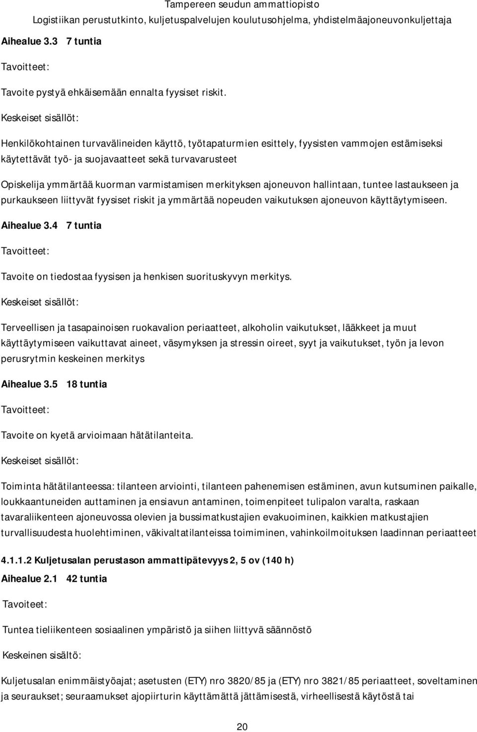 varmistamisen merkityksen ajoneuvon hallintaan, tuntee lastaukseen ja purkaukseen liittyvät fyysiset riskit ja ymmärtää nopeuden vaikutuksen ajoneuvon käyttäytymiseen. Aihealue 3.