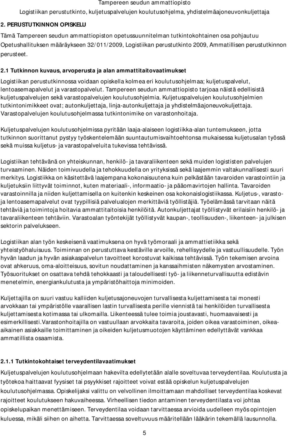 1 Tutkinnon kuvaus, arvoperusta ja alan ammattitaitovaatimukset Logistiikan perustutkinnossa voidaan opiskella kolmea eri koulutusohjelmaa; kuljetuspalvelut, lentoasemapalvelut ja varastopalvelut.