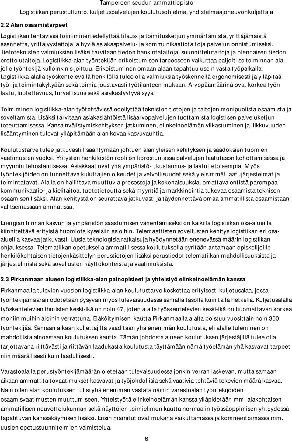 Logistiikka-alan työntekijän erikoistumisen tarpeeseen vaikuttaa paljolti se toiminnan ala, jolle työntekijä kulloinkin sijoittuu. Erikoistuminen omaan alaan tapahtuu usein vasta työpaikalla.