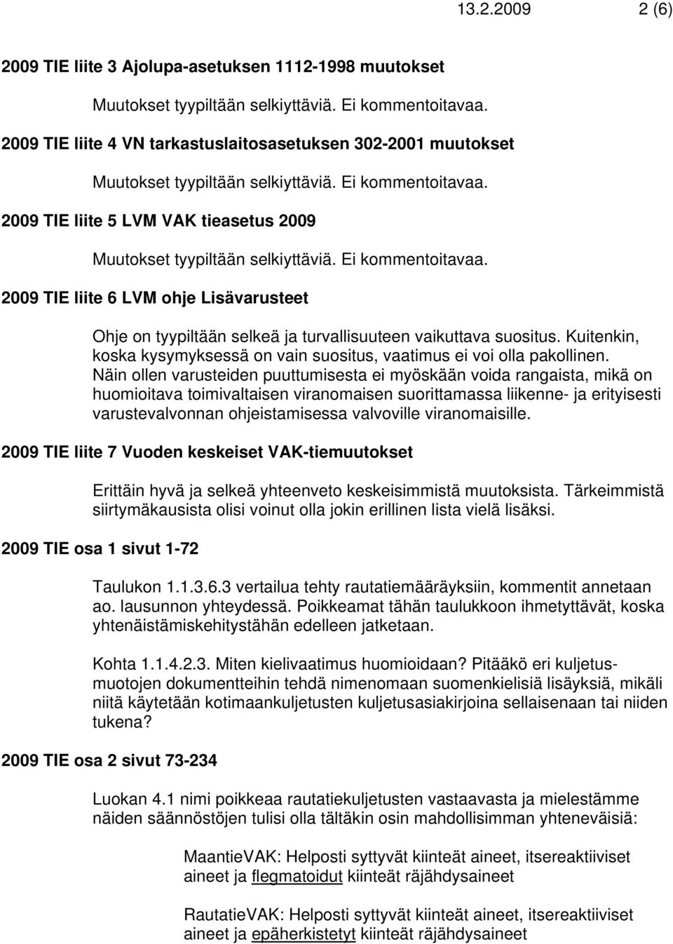 Näin ollen varusteiden puuttumisesta ei myöskään voida rangaista, mikä on huomioitava toimivaltaisen viranomaisen suorittamassa liikenne- ja erityisesti varustevalvonnan ohjeistamisessa valvoville