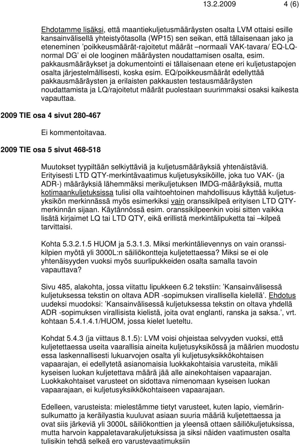 pakkausmääräykset ja dokumentointi ei tällaisenaan etene eri kuljetustapojen osalta järjestelmällisesti, koska esim.