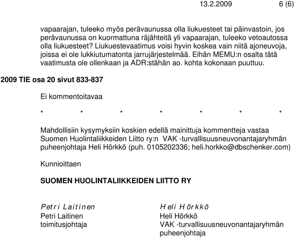 2009 TIE osa 20 sivut 833-837 Ei kommentoitavaa * * * * * * * Mahdollisiin kysymyksiin koskien edellä mainittuja kommentteja vastaa Suomen Huolintaliikkeiden Liitto ry:n VAK