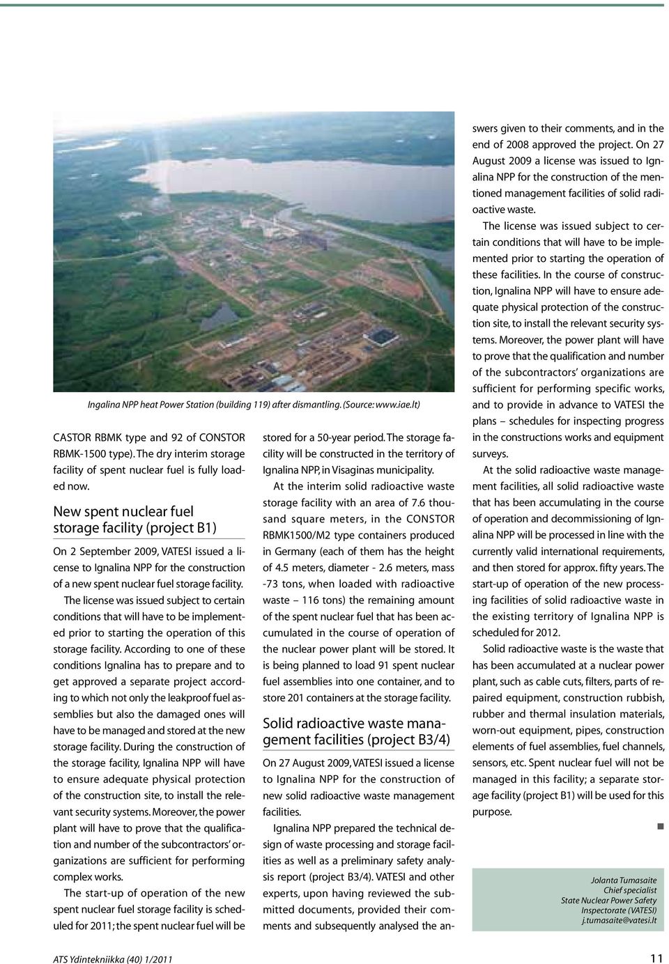 New spent nuclear fuel storage facility (project B1) On 2 September 2009, VATESI issued a license to Ignalina NPP for the construction of a new spent nuclear fuel storage facility.