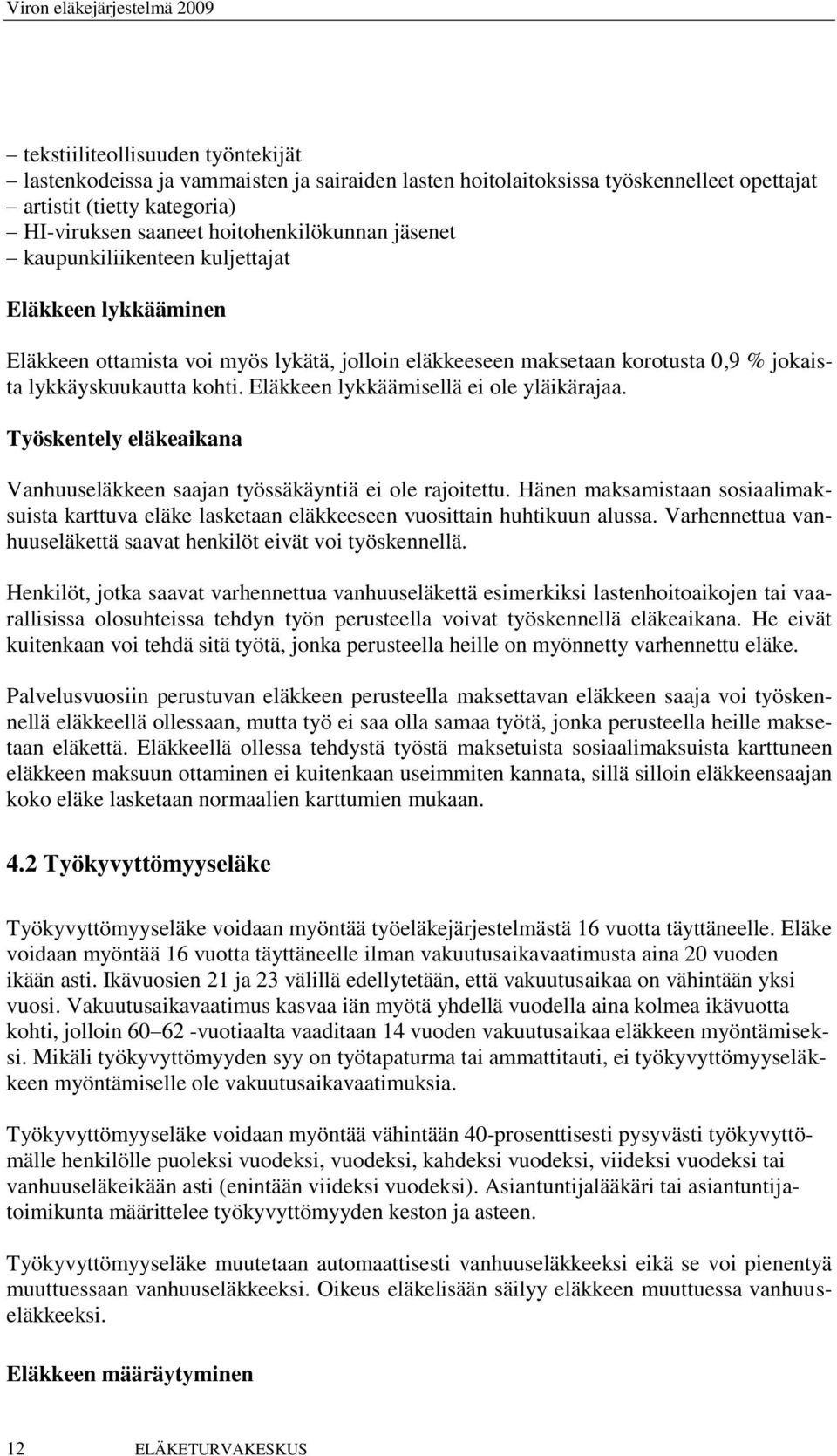 Eläkkeen lykkäämisellä ei ole yläikärajaa. Työskentely eläkeaikana Vanhuuseläkkeen saajan työssäkäyntiä ei ole rajoitettu.