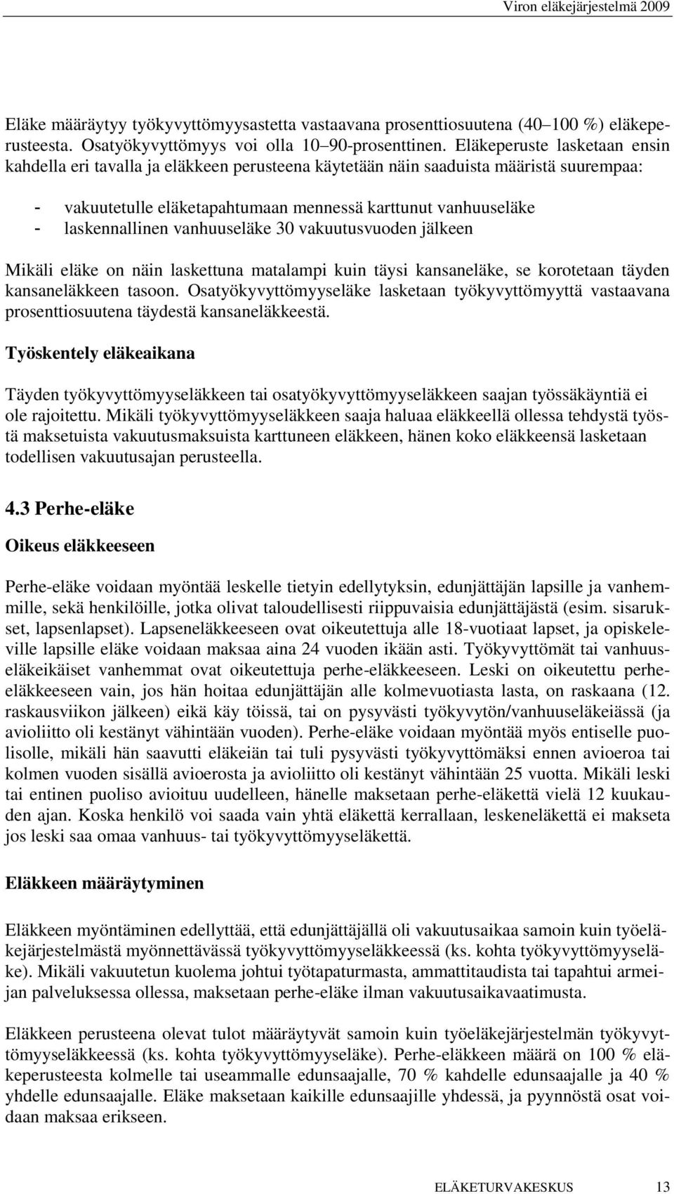 vanhuuseläke 30 vakuutusvuoden jälkeen Mikäli eläke on näin laskettuna matalampi kuin täysi kansaneläke, se korotetaan täyden kansaneläkkeen tasoon.