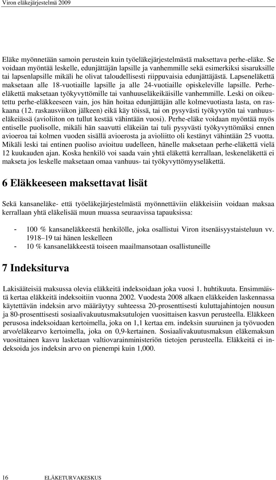 Lapseneläkettä maksetaan alle 18-vuotiaille lapsille ja alle 24-vuotiaille opiskeleville lapsille. Perheeläkettä maksetaan työkyvyttömille tai vanhuuseläkeikäisille vanhemmille.