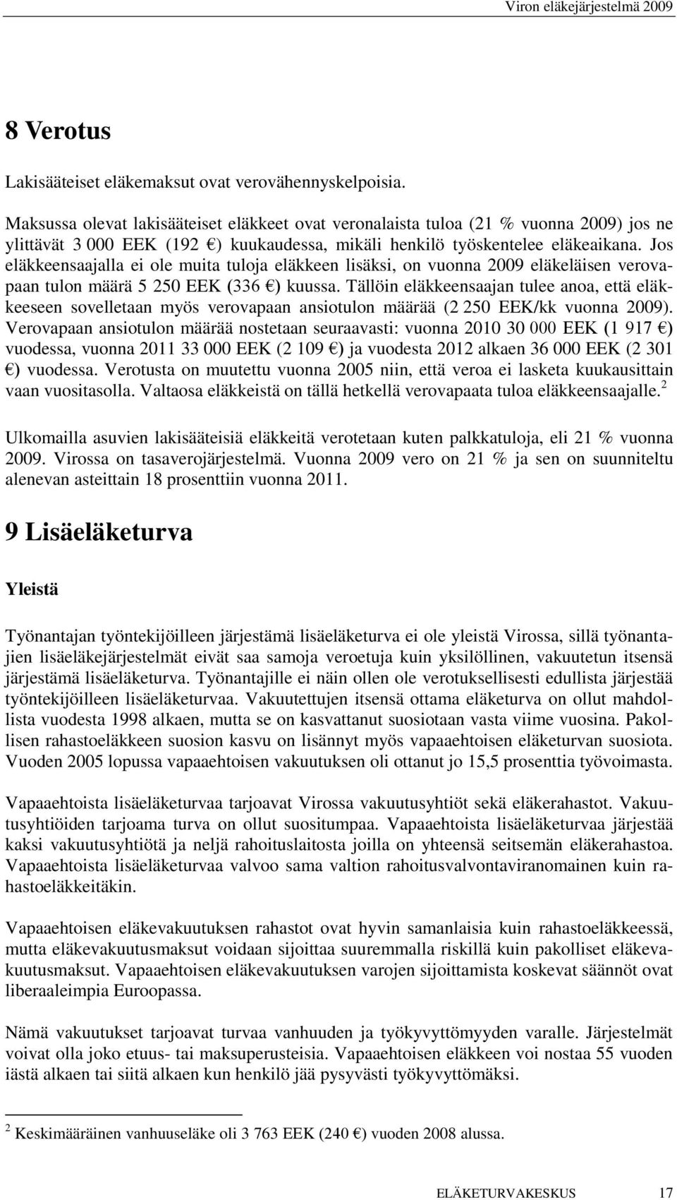 Jos eläkkeensaajalla ei ole muita tuloja eläkkeen lisäksi, on vuonna 2009 eläkeläisen verovapaan tulon määrä 5 250 EEK (336 ) kuussa.