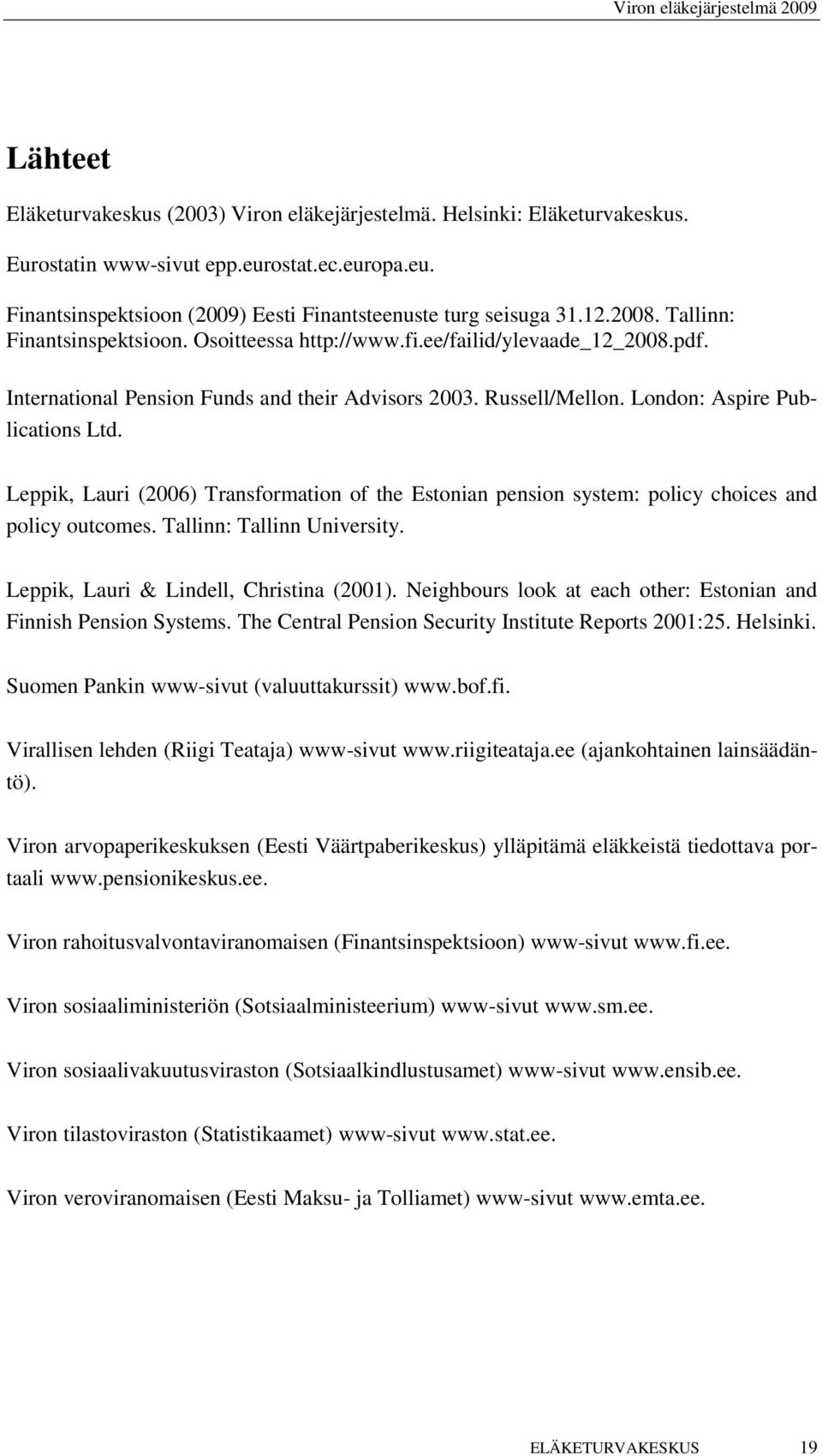 Leppik, Lauri (2006) Transformation of the Estonian pension system: policy choices and policy outcomes. Tallinn: Tallinn University. Leppik, Lauri & Lindell, Christina (2001).