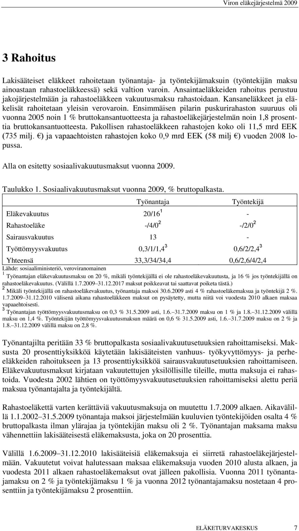 Ensimmäisen pilarin puskurirahaston suuruus oli vuonna 2005 noin 1 % bruttokansantuotteesta ja rahastoeläkejärjestelmän noin 1,8 prosenttia bruttokansantuotteesta.