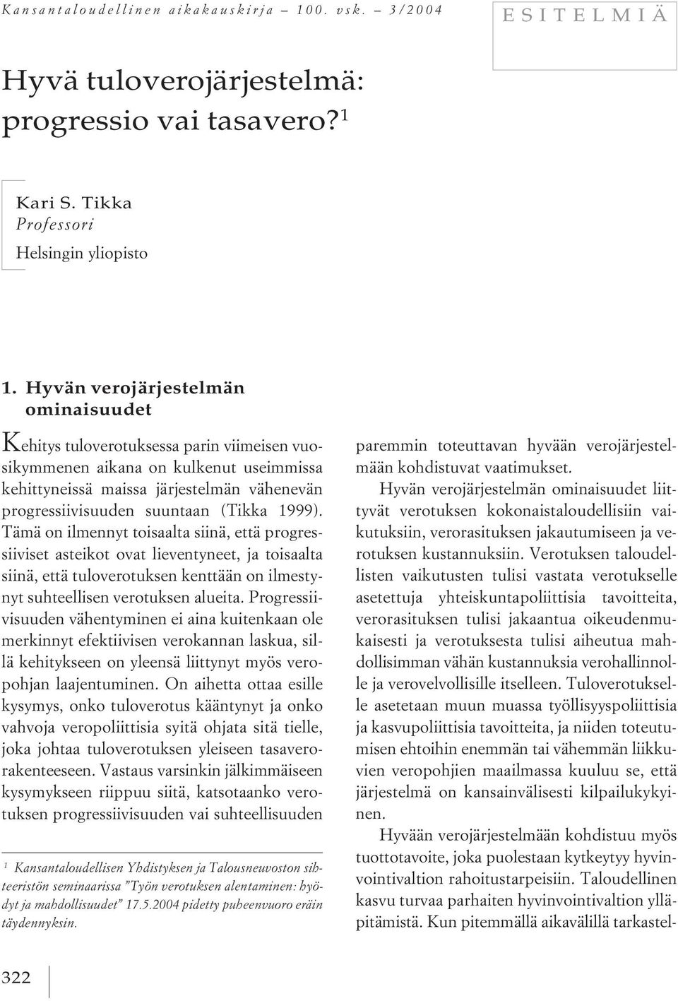 (Tikka 1999). Tämä on ilmennyt toisaalta siinä, että progressiiviset asteikot ovat lieventyneet, ja toisaalta siinä, että tuloverotuksen kenttään on ilmestynyt suhteellisen verotuksen alueita.