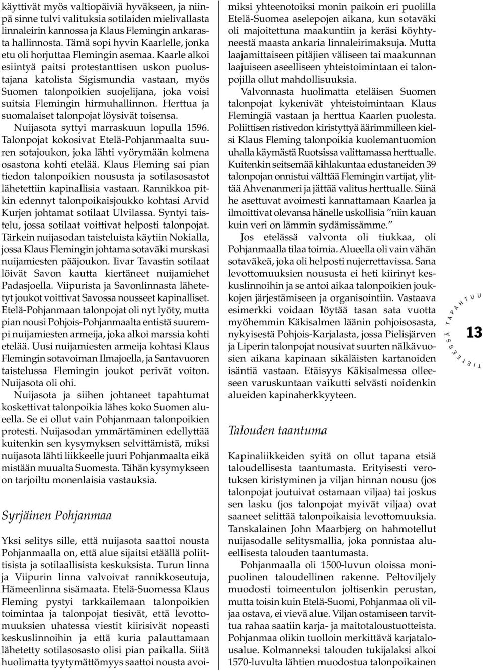 Kaarle alkoi esiintyä paitsi protestanttisen uskon puolustajana katolista igismundia vastaan, myös uomen talonpoikien suojelijana, joka voisi suitsia Flemingin hirmuhallinnon.