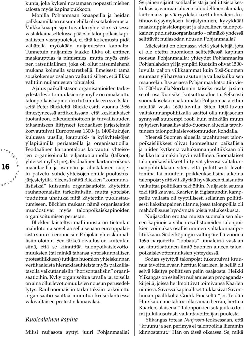 unnetuin nuijamies Jaakko lkka oli entinen maakauppias ja nimismies, mutta myös entinen ratsutilallinen, joka oli ollut ratsumiehenä mukana kolmella sotaretkellä.