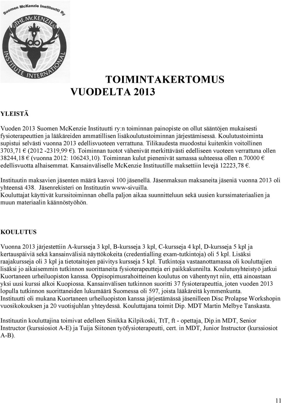 Toiminnan tuotot vähenivät merkittävästi edelliseen vuoteen verrattuna ollen 38244,18 (vuonna 2012: 106243,10). Toiminnan kulut pienenivät samassa suhteessa ollen n.70000 edellisvuotta alhaisemmat.
