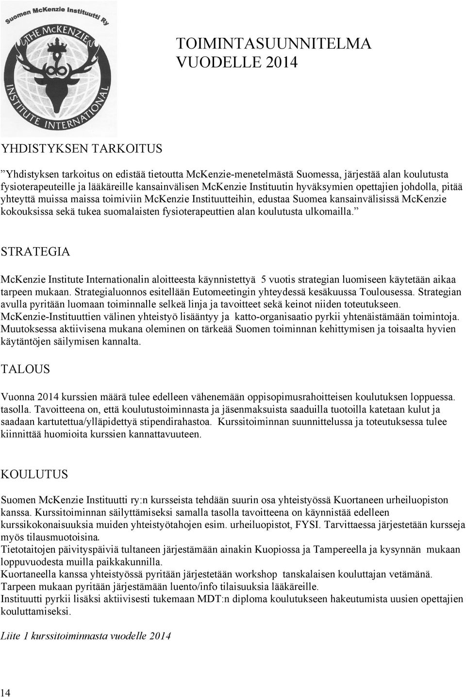 suomalaisten fysioterapeuttien alan koulutusta ulkomailla. STRATEGIA McKenzie Institute Internationalin aloitteesta käynnistettyä 5 vuotis strategian luomiseen käytetään aikaa tarpeen mukaan.