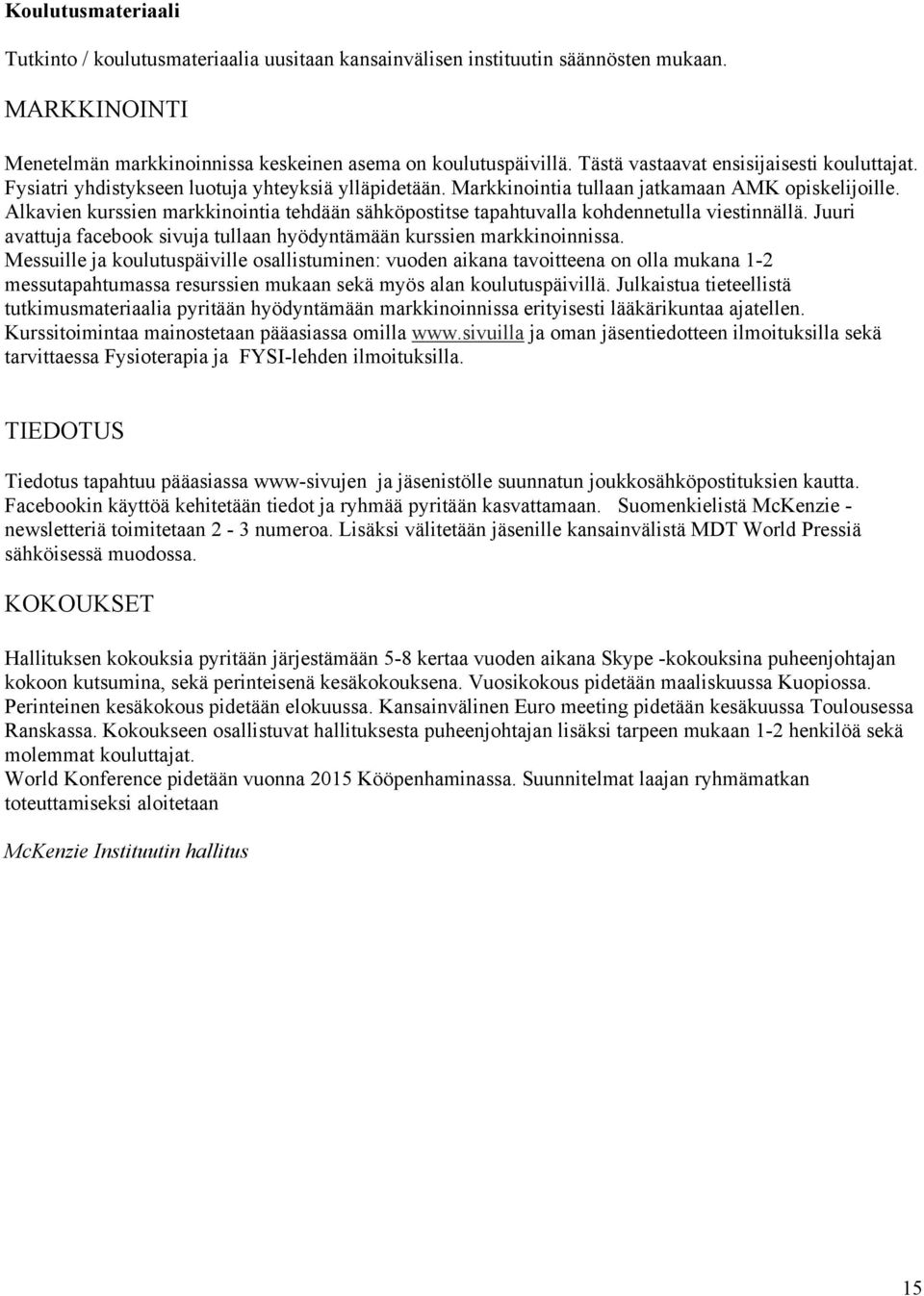 Alkavien kurssien markkinointia tehdään sähköpostitse tapahtuvalla kohdennetulla viestinnällä. Juuri avattuja facebook sivuja tullaan hyödyntämään kurssien markkinoinnissa.