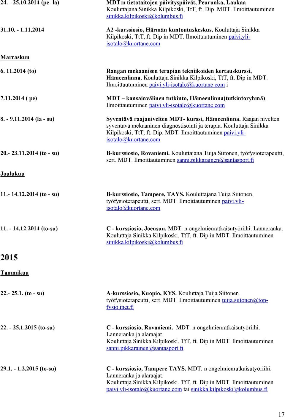 2014 (to) Rangan mekaanisen terapian tekniikoiden kertauskurssi, Hämeenlinna. Kouluttaja Sinikka Kilpikoski, TtT, ft. Dip in MDT. Ilmoittautuminen paivi.yli-isotalo@kuortane.com i 7.11.