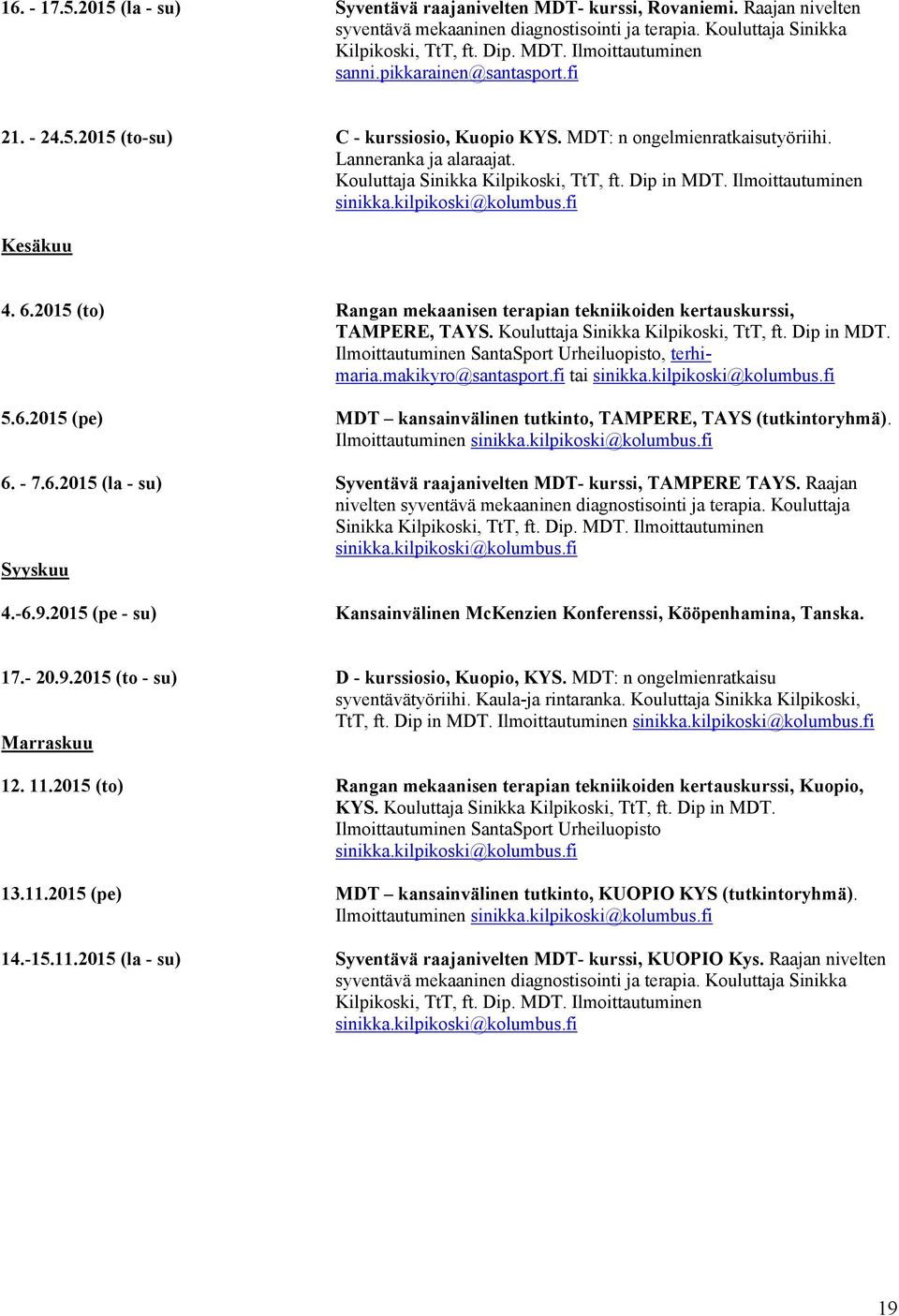 Ilmoittautuminen Kesäkuu 4. 6.2015 (to) Rangan mekaanisen terapian tekniikoiden kertauskurssi, TAMPERE, TAYS. Kouluttaja Sinikka Kilpikoski, TtT, ft. Dip in MDT.