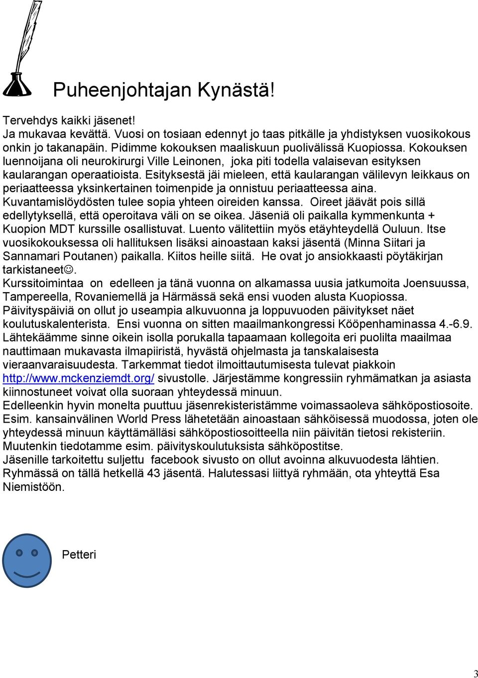 Esityksestä jäi mieleen, että kaularangan välilevyn leikkaus on periaatteessa yksinkertainen toimenpide ja onnistuu periaatteessa aina. Kuvantamislöydösten tulee sopia yhteen oireiden kanssa.