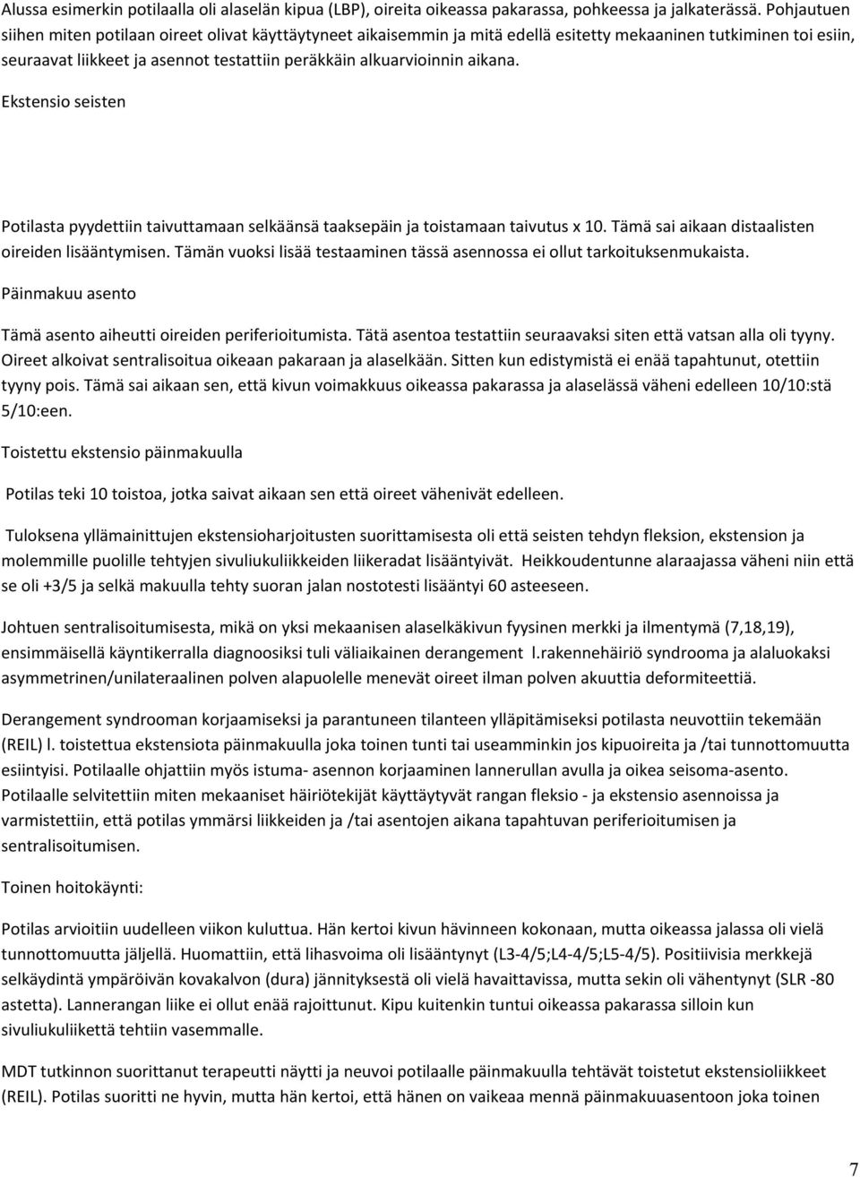 aikana. Ekstensio seisten Potilasta pyydettiin taivuttamaan selkäänsä taaksepäin ja toistamaan taivutus x 10. Tämä sai aikaan distaalisten oireiden lisääntymisen.