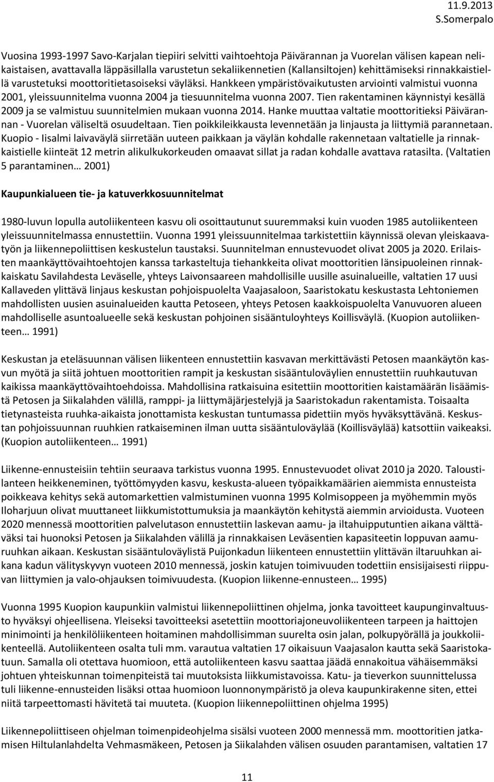 Tien rakentaminen käynnistyi kesällä 2009 ja se valmistuu suunnitelmien mukaan vuonna 2014. Hanke muuttaa valtatie moottoritieksi Päivärannan - Vuorelan väliseltä osuudeltaan.