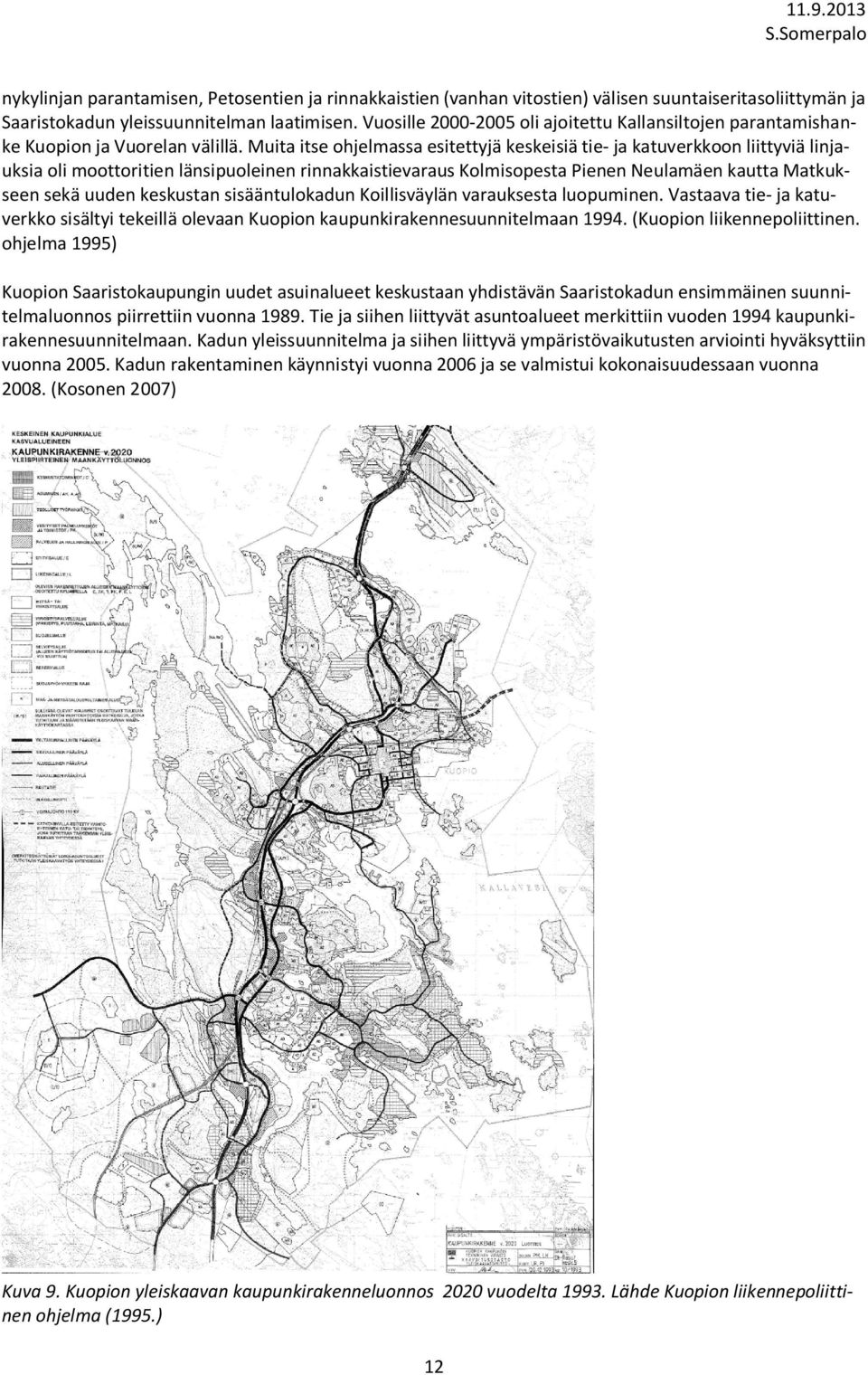 Muita itse ohjelmassa esitettyjä keskeisiä tie- ja katuverkkoon liittyviä linjauksia oli moottoritien länsipuoleinen rinnakkaistievaraus Kolmisopesta Pienen Neulamäen kautta Matkukseen sekä uuden