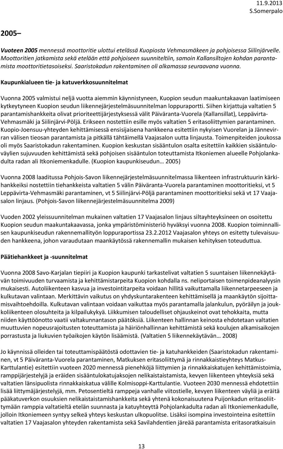 Kaupunkialueen tie- ja katuverkkosuunnitelmat Vuonna 2005 valmistui neljä vuotta aiemmin käynnistyneen, Kuopion seudun maakuntakaavan laatimiseen kytkeytyneen Kuopion seudun