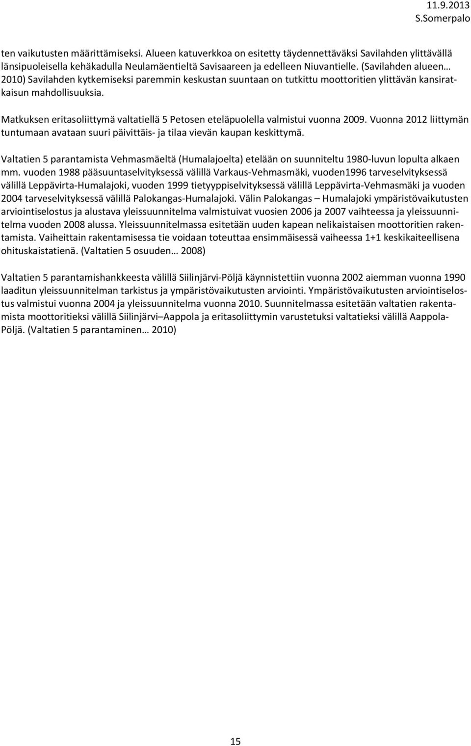 Matkuksen eritasoliittymä valtatiellä 5 Petosen eteläpuolella valmistui vuonna 2009. Vuonna 2012 liittymän tuntumaan avataan suuri päivittäis- ja tilaa vievän kaupan keskittymä.