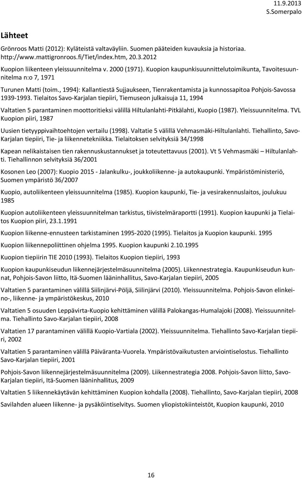 Tielaitos Savo-Karjalan tiepiiri, Tiemuseon julkaisuja 11, 1994 Valtatien 5 parantaminen moottoritieksi välillä Hiltulanlahti-Pitkälahti, Kuopio (1987). Yleissuunnitelma.