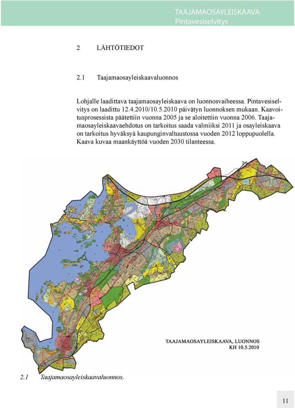 2010/10.5.2010 päivätyn luonnoksen mukaan. Kaavoitusprosessista päätettiin vuonna 2005 ja se aloitettiin vuonna 2006.