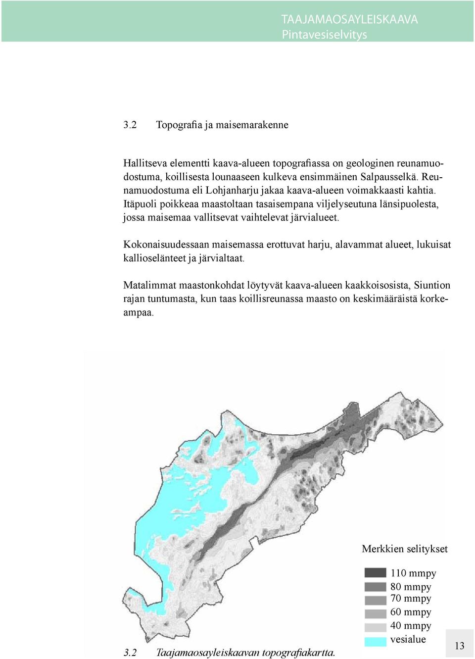 Reunamuodostuma eli Lohjanharju jakaa kaava-alueen voimakkaasti kahtia.