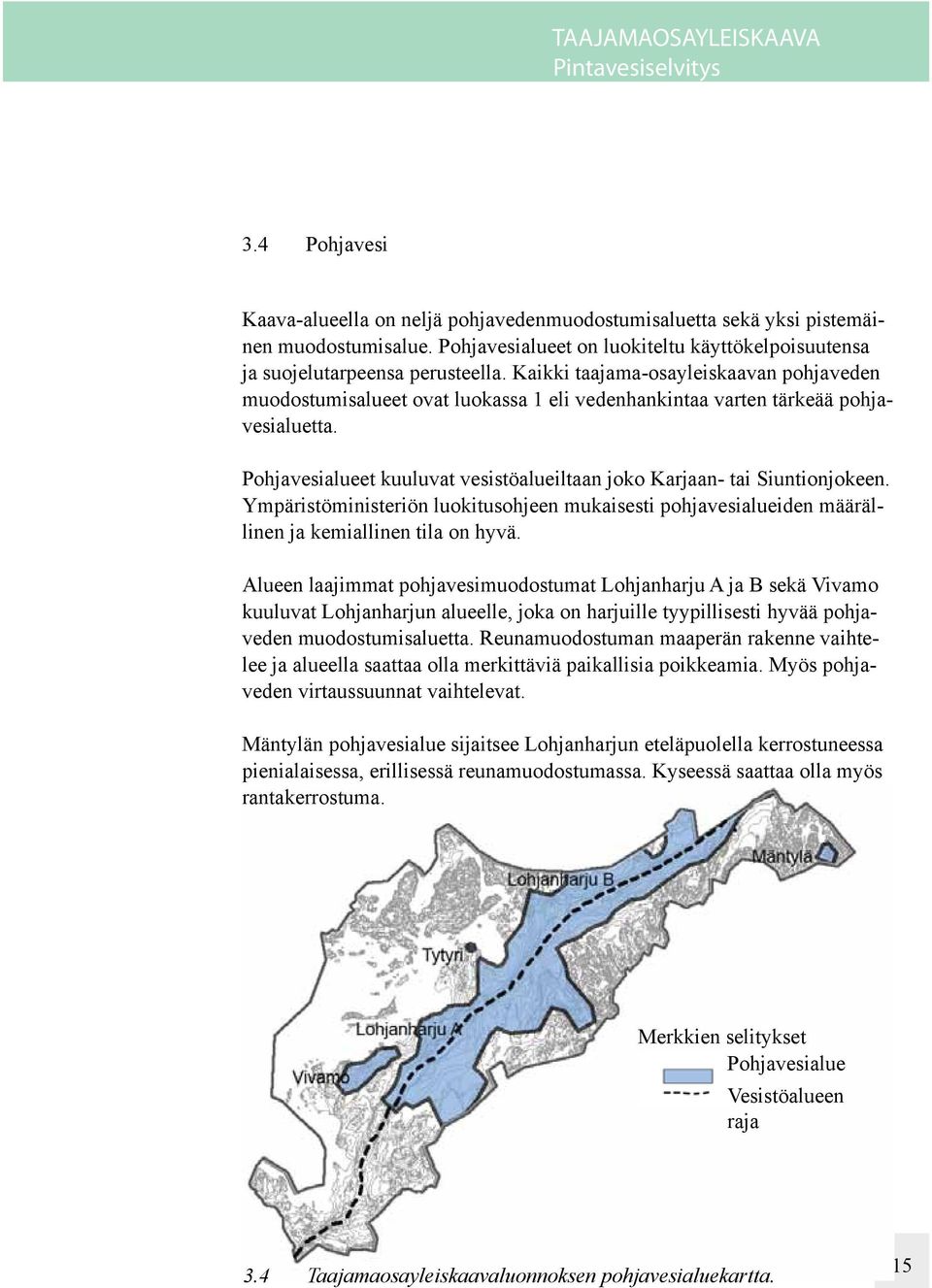 Kaikki taajama-osayleiskaavan pohjaveden muodostumisalueet ovat luokassa 1 eli vedenhankintaa varten tärkeää pohjavesialuetta.